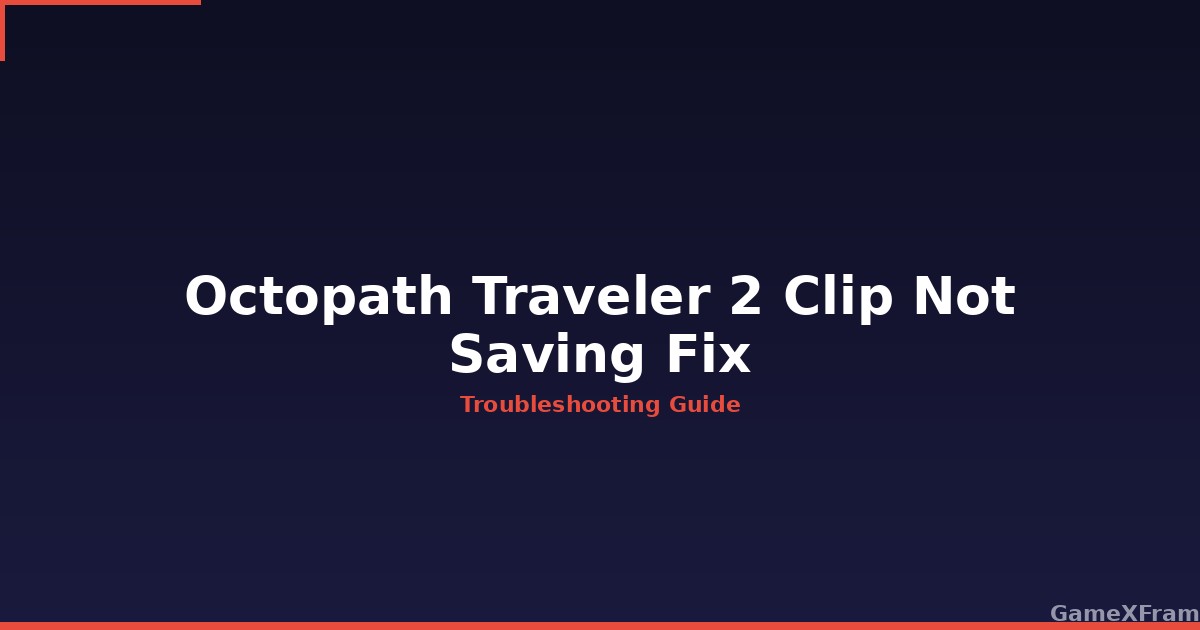 Octopath Traveler 2 Clip Not Saving Error Fix